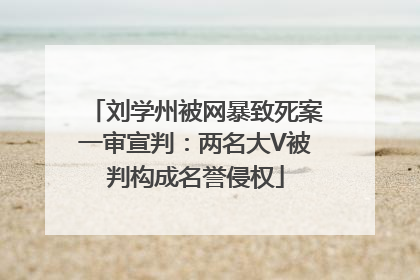 刘学州被网暴致死案一审宣判：两名大V被判构成名誉侵权