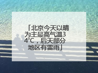 北京今天以晴为主最高气温34℃，后天部分地区有雷雨