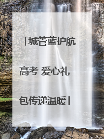 城管蓝护航高考 爱心礼包传递温暖