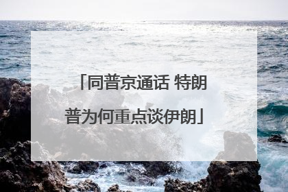 同普京通话 特朗普为何重点谈伊朗