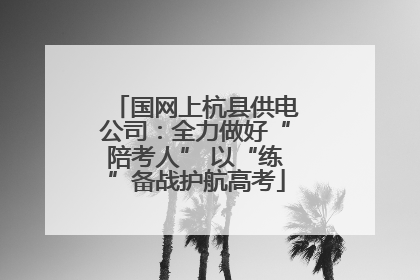 国网上杭县供电公司：全力做好“陪考人” 以“练”备战护航高考