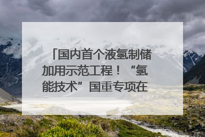 国内首个液氢制储加用示范工程！“氢能技术”国重专项在四川南充启动｜打赢经济发展翻身仗