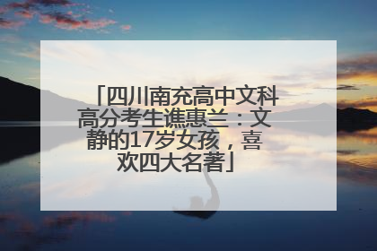 四川南充高中文科高分考生谯惠兰：文静的17岁女孩，喜欢四大名著