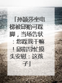 孙颖莎坐电梯被邱贻可踩脚，当场告状：您踩我干嘛！邱指导忙摸头安慰：这孩子