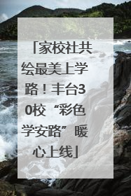 家校社共绘最美上学路！丰台30校“彩色学安路”暖心上线