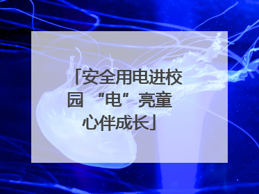安全用电进校园 “电”亮童心伴成长