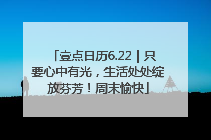 壹点日历6.22｜只要心中有光，生活处处绽放芬芳！周末愉快
