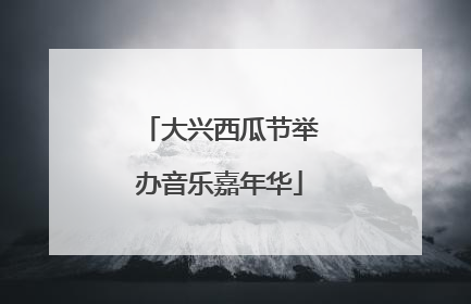 大兴西瓜节举办音乐嘉年华