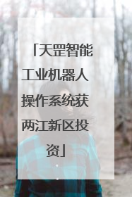天罡智能工业机器人操作系统获两江新区投资
