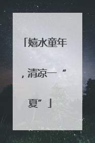 嬉水童年，清凉一“夏”