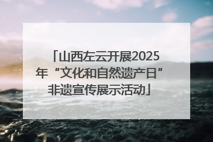 山西左云开展2025年“文化和自然遗产日”非遗宣传展示活动