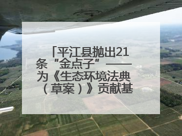 平江县抛出21条“金点子”——为《生态环境法典（草案）》贡献基层智慧