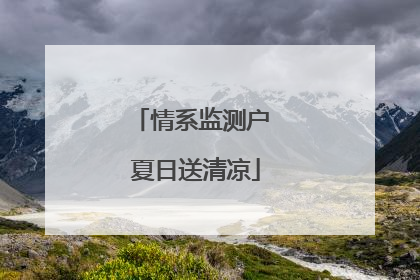 情系监测户 夏日送清凉