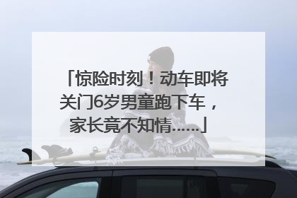 惊险时刻！动车即将关门6岁男童跑下车，家长竟不知情……
