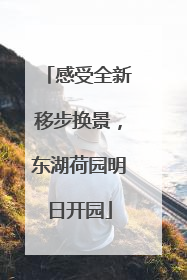 感受全新移步换景，东湖荷园明日开园