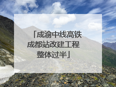 成渝中线高铁成都站改建工程整体过半