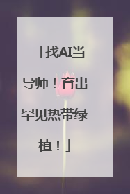 找AI当导师！育出罕见热带绿植！