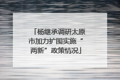 杨继承调研太原市加力扩围实施“两新”政策情况