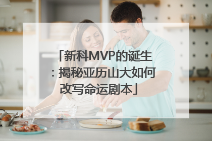 新科MVP的诞生：揭秘亚历山大如何改写命运剧本