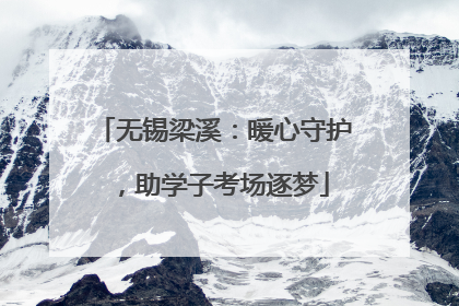 无锡梁溪：暖心守护，助学子考场逐梦