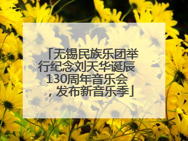 无锡民族乐团举行纪念刘天华诞辰130周年音乐会，发布新音乐季