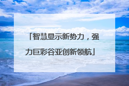 智慧显示新势力，强力巨彩谷亚创新领航
