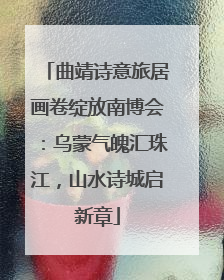 曲靖诗意旅居画卷绽放南博会：乌蒙气魄汇珠江，山水诗城启新章