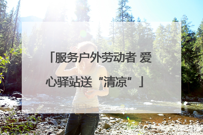 服务户外劳动者 爱心驿站送“清凉”