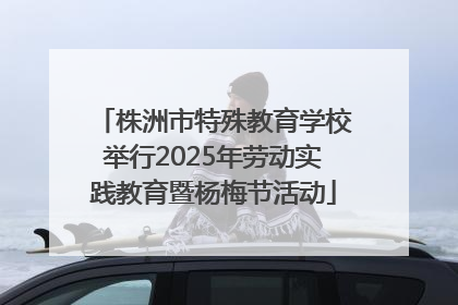 株洲市特殊教育学校举行2025年劳动实践教育暨杨梅节活动