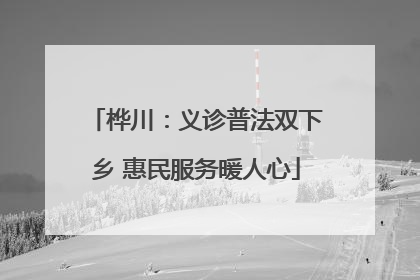 桦川：义诊普法双下乡 惠民服务暖人心