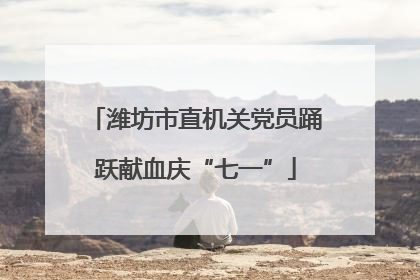 潍坊市直机关党员踊跃献血庆“七一”