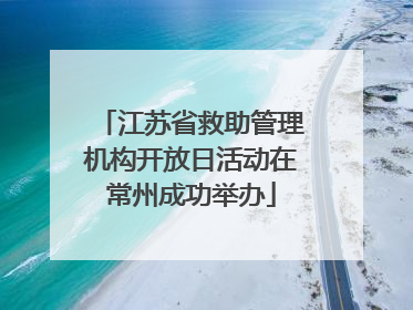 江苏省救助管理机构开放日活动在常州成功举办