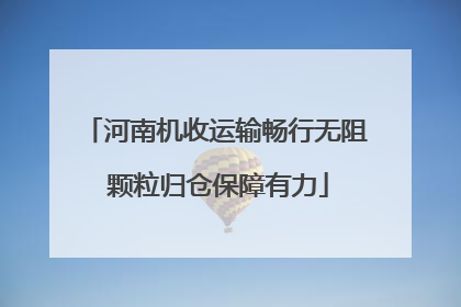 河南机收运输畅行无阻 颗粒归仓保障有力