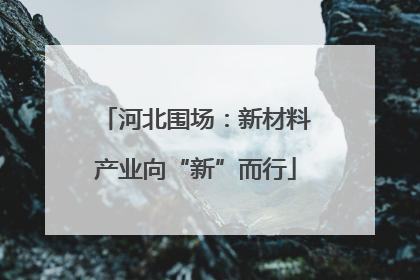 河北围场：新材料产业向“新”而行