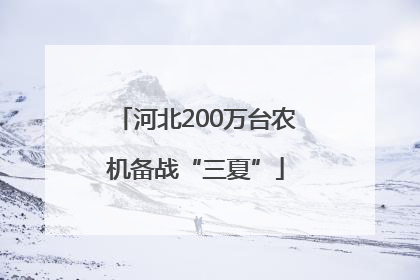 河北200万台农机备战“三夏”