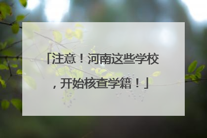 注意！河南这些学校，开始核查学籍！