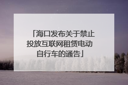 海口发布关于禁止投放互联网租赁电动自行车的通告