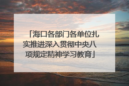 海口各部门各单位扎实推进深入贯彻中央八项规定精神学习教育