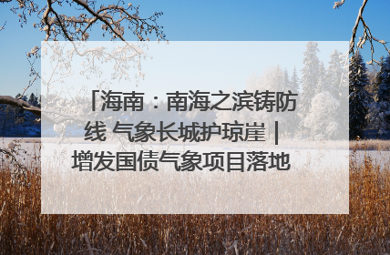 海南：南海之滨铸防线 气象长城护琼崖｜增发国债气象项目落地见效系列报道