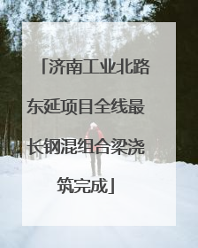 济南工业北路东延项目全线最长钢混组合梁浇筑完成