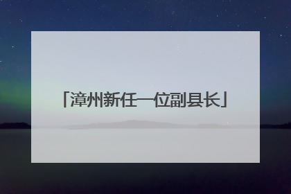 漳州新任一位副县长