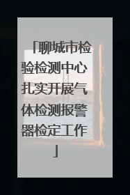 聊城市检验检测中心扎实开展气体检测报警器检定工作