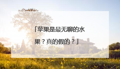 苹果是最无聊的水果？真的假的？