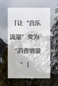 让“音乐流量”变为“消费增量”