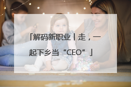 解码新职业丨走，一起下乡当“CEO”