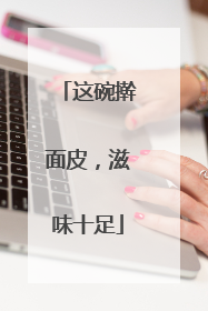 这碗擀面皮，滋味十足