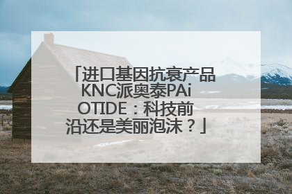 进口基因抗衰产品KNC派奥泰PAiOTIDE：科技前沿还是美丽泡沫？