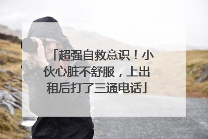超强自救意识！小伙心脏不舒服，上出租后打了三通电话