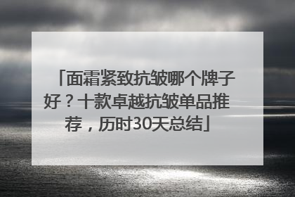 面霜紧致抗皱哪个牌子好？十款卓越抗皱单品推荐，历时30天总结