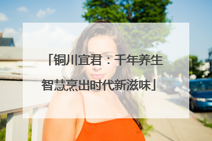 铜川宜君：千年养生智慧烹出时代新滋味
